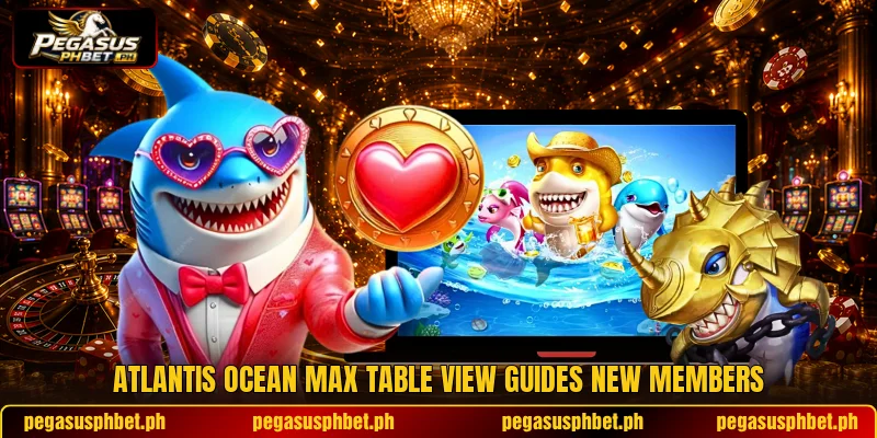 Atlantis Ocean Max table view guides new members Atlantis Ocean Max table view guides new members