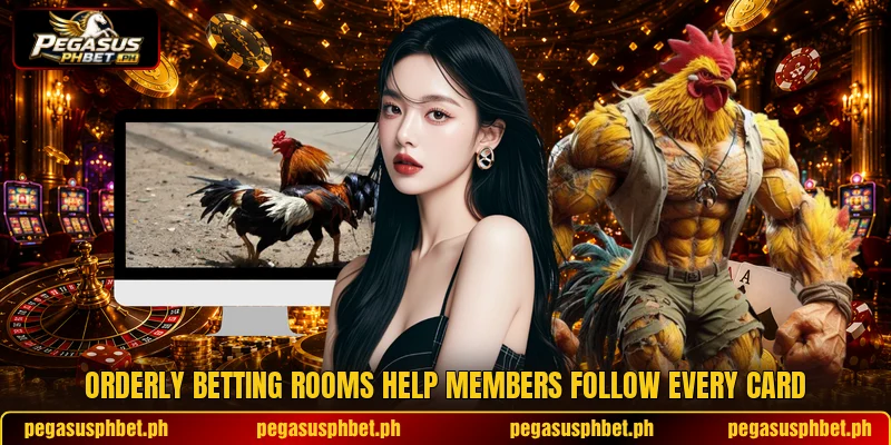 Orderly betting rooms help members follow every card